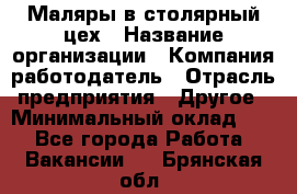 Маляры в столярный цех › Название организации ­ Компания-работодатель › Отрасль предприятия ­ Другое › Минимальный оклад ­ 1 - Все города Работа » Вакансии   . Брянская обл.